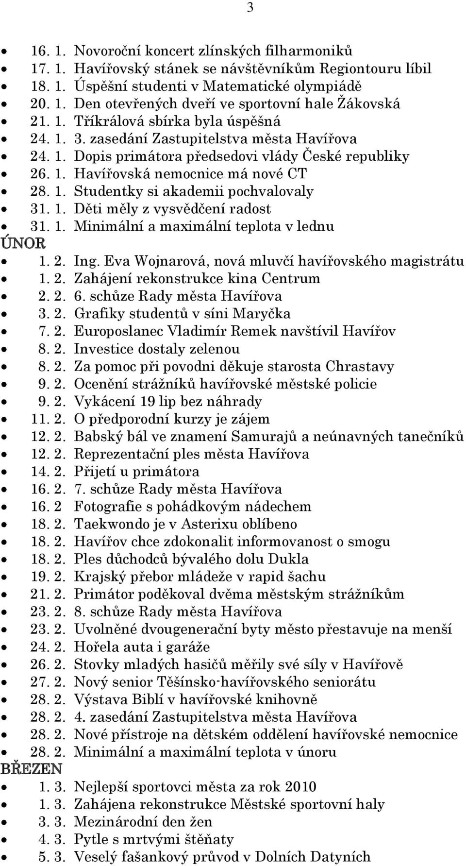 1. Děti měly z vysvědčení radost 31. 1. Minimální a maximální teplota v lednu ÚNOR 1. 2. Ing. Eva Wojnarová, nová mluvčí havířovského magistrátu 1. 2. Zahájení rekonstrukce kina Centrum 2. 2. 6.