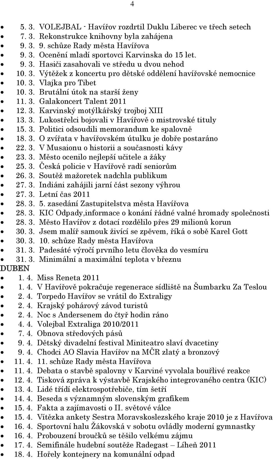 3. Lukostřelci bojovali v Havířově o mistrovské tituly 15. 3. Politici odsoudili memorandum ke spalovně 18. 3. O zvířata v havířovském útulku je dobře postaráno 22. 3. V Musaionu o historii a současnosti kávy 23.