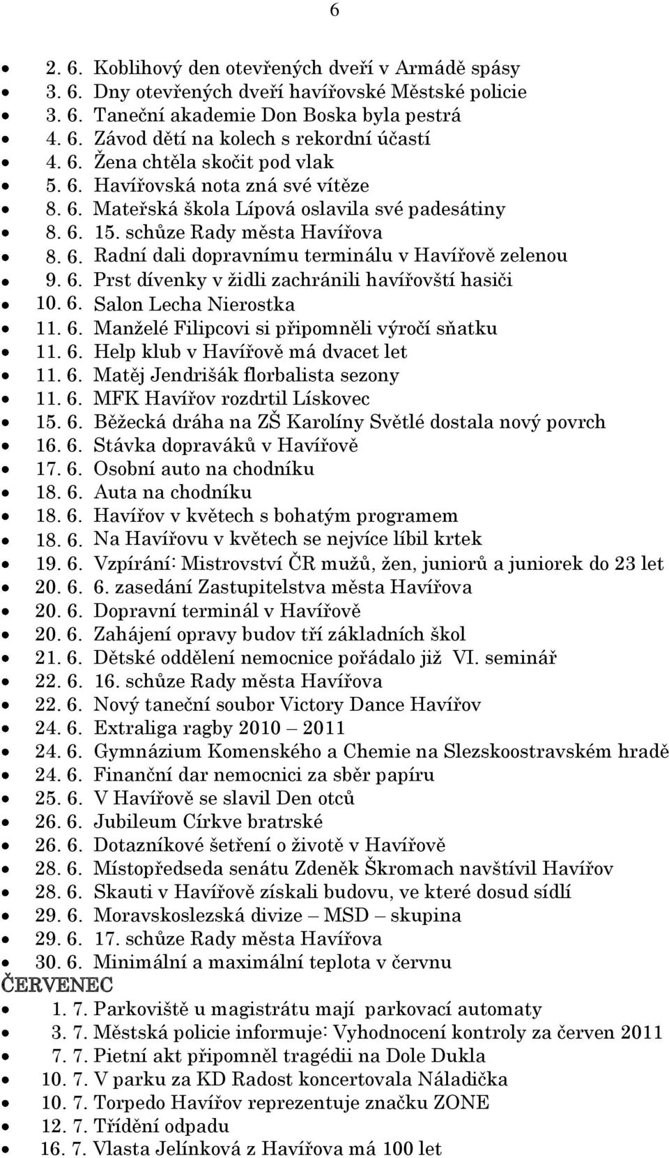 6. Prst dívenky v židli zachránili havířovští hasiči 10. 6. Salon Lecha Nierostka 11. 6. Manželé Filipcovi si připomněli výročí sňatku 11. 6. Help klub v Havířově má dvacet let 11. 6. Matěj Jendrišák florbalista sezony 11.