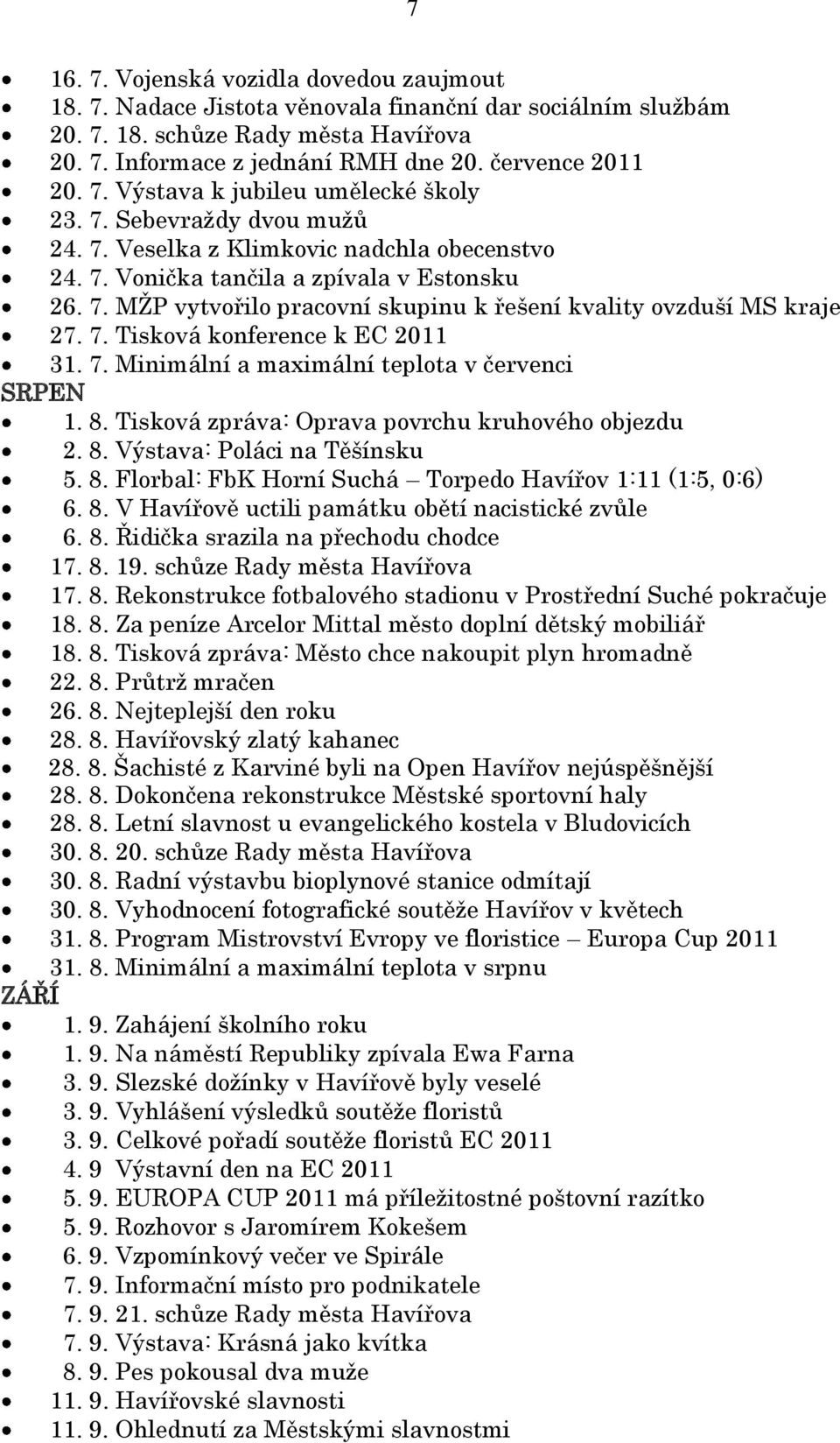 7. Tisková konference k EC 2011 31. 7. Minimální a maximální teplota v červenci SRPEN 1. 8. Tisková zpráva: Oprava povrchu kruhového objezdu 2. 8. Výstava: Poláci na Těšínsku 5. 8. Florbal: FbK Horní Suchá Torpedo Havířov 1:11 (1:5, 0:6) 6.