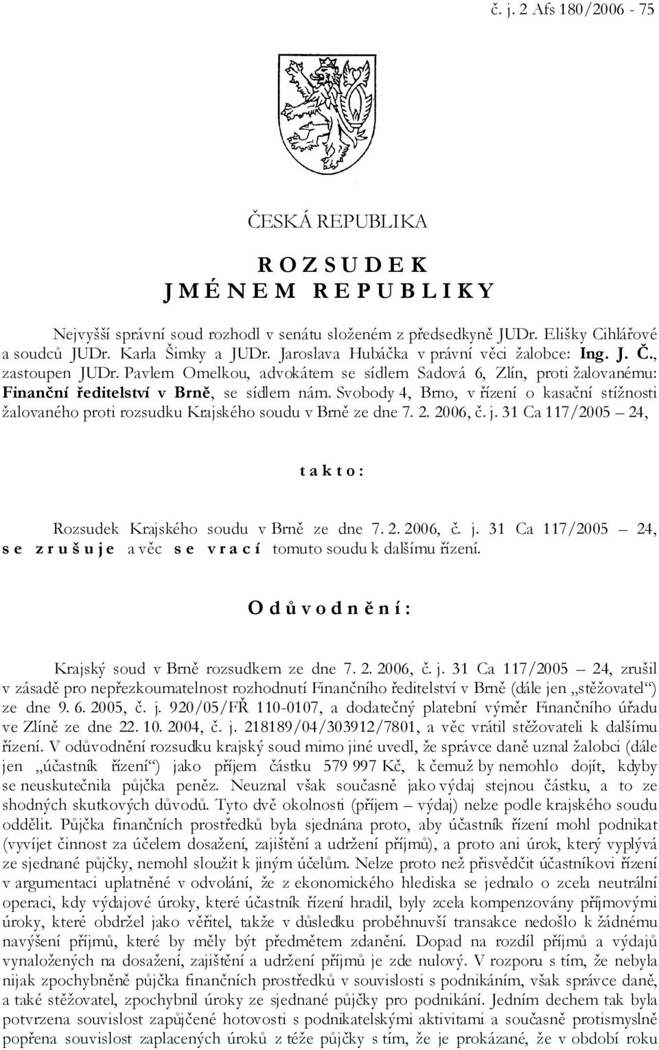 Pavlem Omelkou, advokátem se sídlem Sadová 6, Zlín, proti žalovanému: Finanční ředitelství v Brně, se sídlem nám.