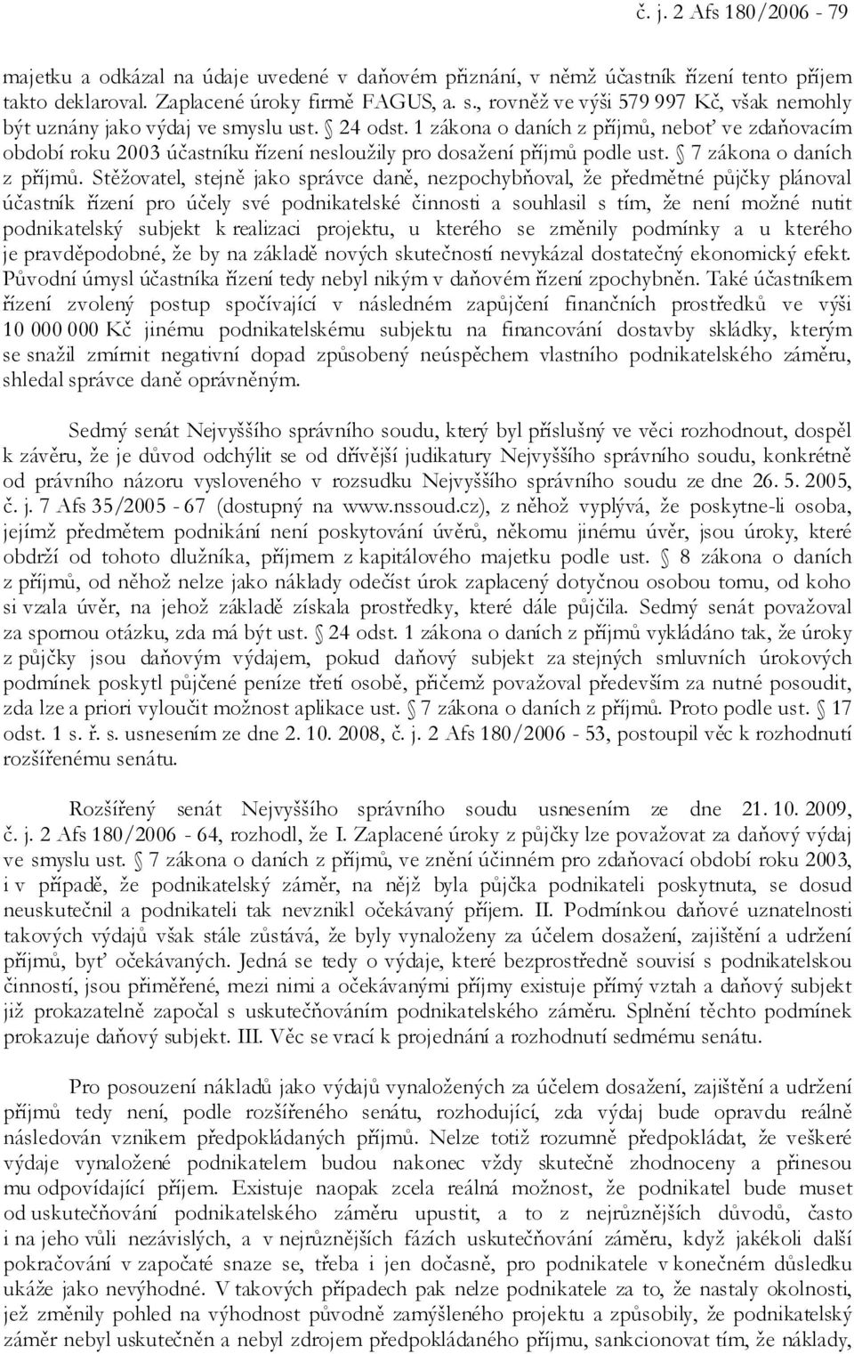 1 zákona o daních z příjmů, neboť ve zdaňovacím období roku 2003 účastníku řízení nesloužily pro dosažení příjmů podle ust. 7 zákona o daních z příjmů.