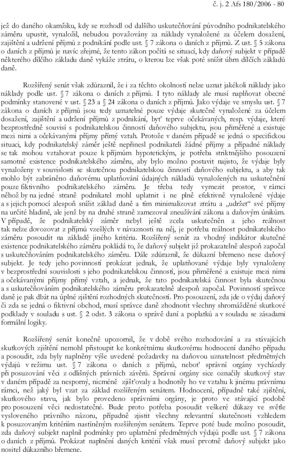 5 zákona o daních z příjmů je navíc zřejmé, že tento zákon počítá se situací, kdy daňový subjekt v případě některého dílčího základu daně vykáže ztrátu, o kterou lze však poté snížit úhrn dílčích