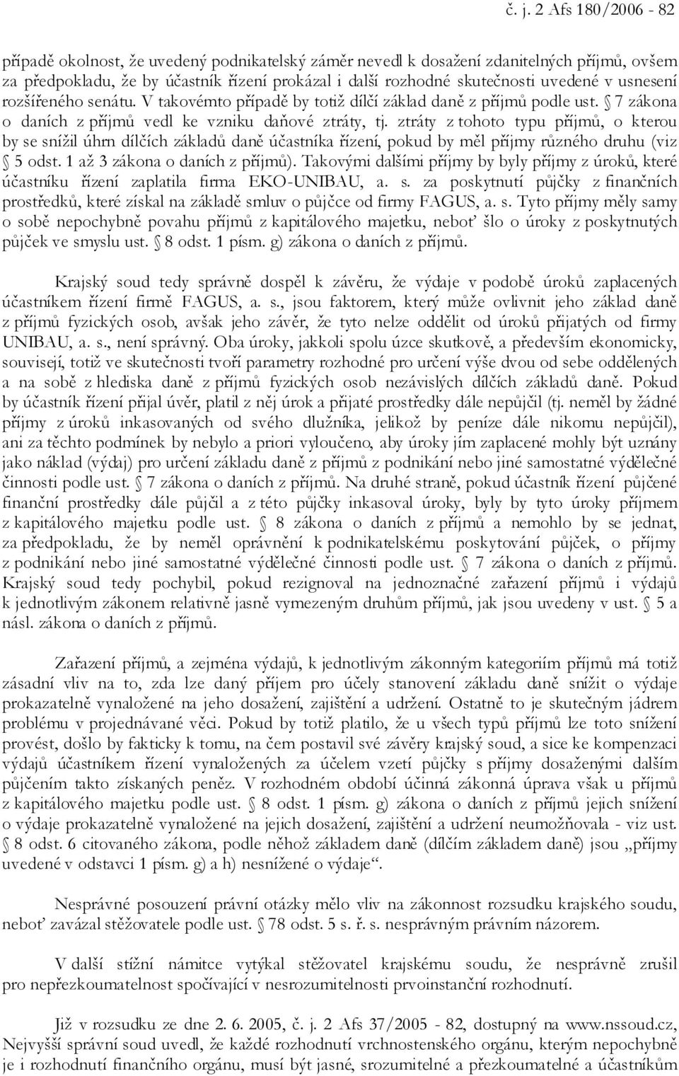 ztráty z tohoto typu příjmů, o kterou by se snížil úhrn dílčích základů daně účastníka řízení, pokud by měl příjmy různého druhu (viz 5 odst. 1 až 3 zákona o daních z příjmů).