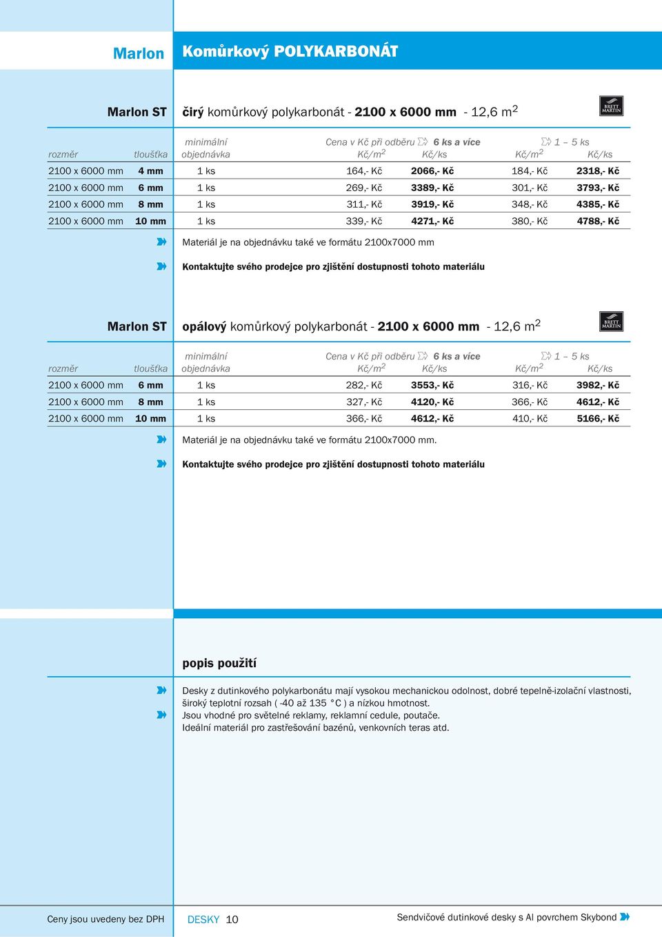 6000 mm 10 mm 1 ks 339,- Kč 4271,- Kč 380,- Kč 4788,- Kč Materiál je na objednávku také ve u 2100x7000 mm Kontaktujte svého prodejce pro zjištění dostupnosti tohoto materiálu Marlon ST opálový