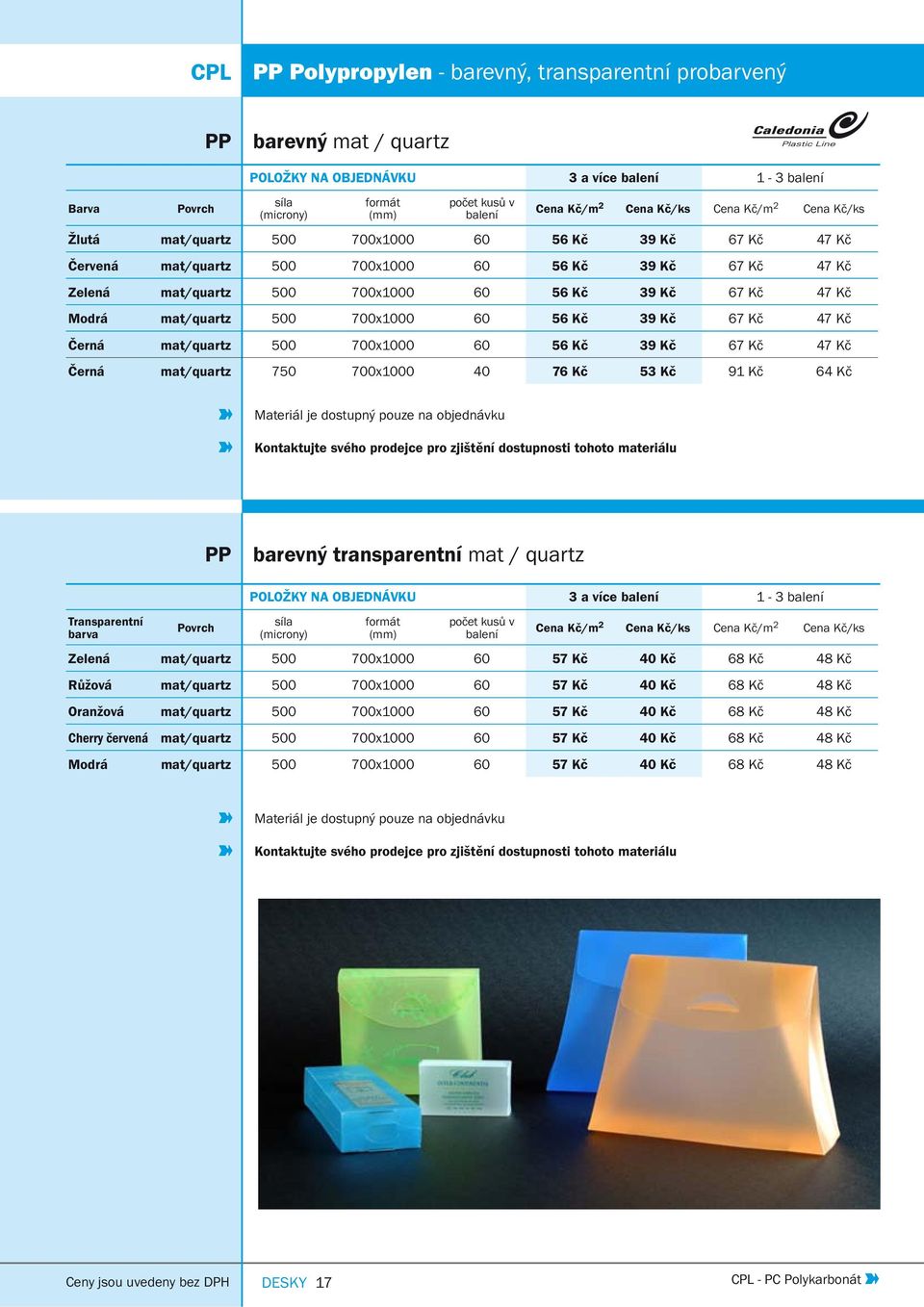 Kč 47 Kč Černá mat/quartz 750 700x1000 40 76 Kč 53 Kč 91 Kč 64 Kč Materiál je dostupný pouze na objednávku Kontaktujte svého prodejce pro zjištění dostupnosti tohoto materiálu PP barevný