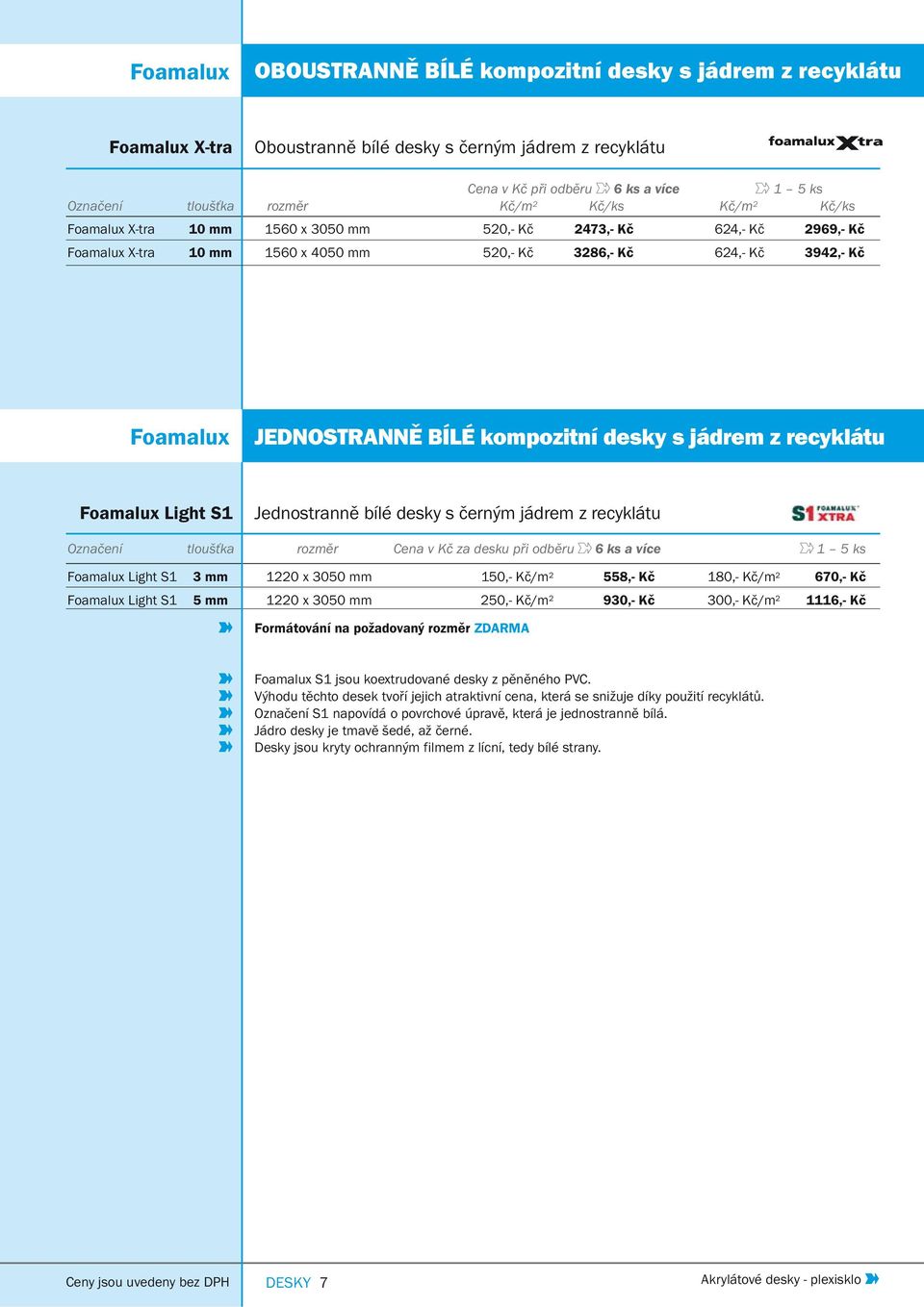 kompozitní desky s jádrem z recyklátu Foamalux Light S1 Jednostranně bílé desky s černým jádrem z recyklátu Označení tloušťka rozměr Cena v Kč za desku při odběru 6 ks a více 1 5 ks Foamalux Light S1