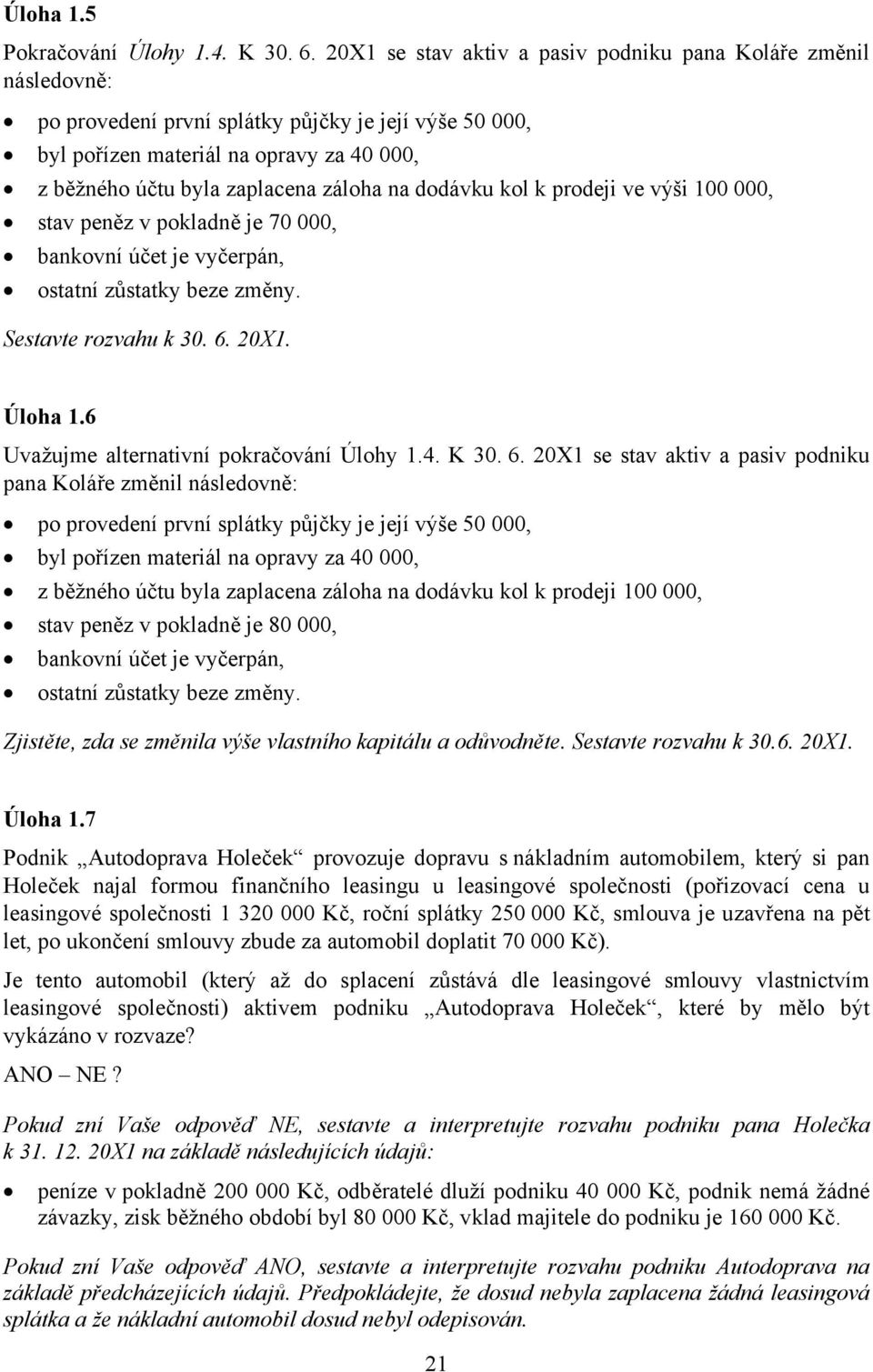 na dodávku kol k prodeji ve výši 100 000, stav peněz v pokladně je 70 000, bankovní účet je vyčerpán, ostatní zůstatky beze změny. Sestavte rozvahu k 30. 6. 20X1. Úloha 1.