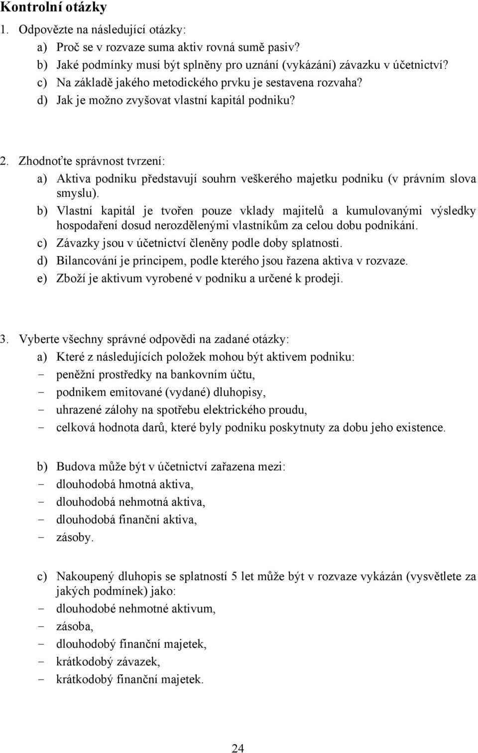 Zhodnoťte správnost tvrzení: a) Aktiva podniku představují souhrn veškerého majetku podniku (v právním slova smyslu).