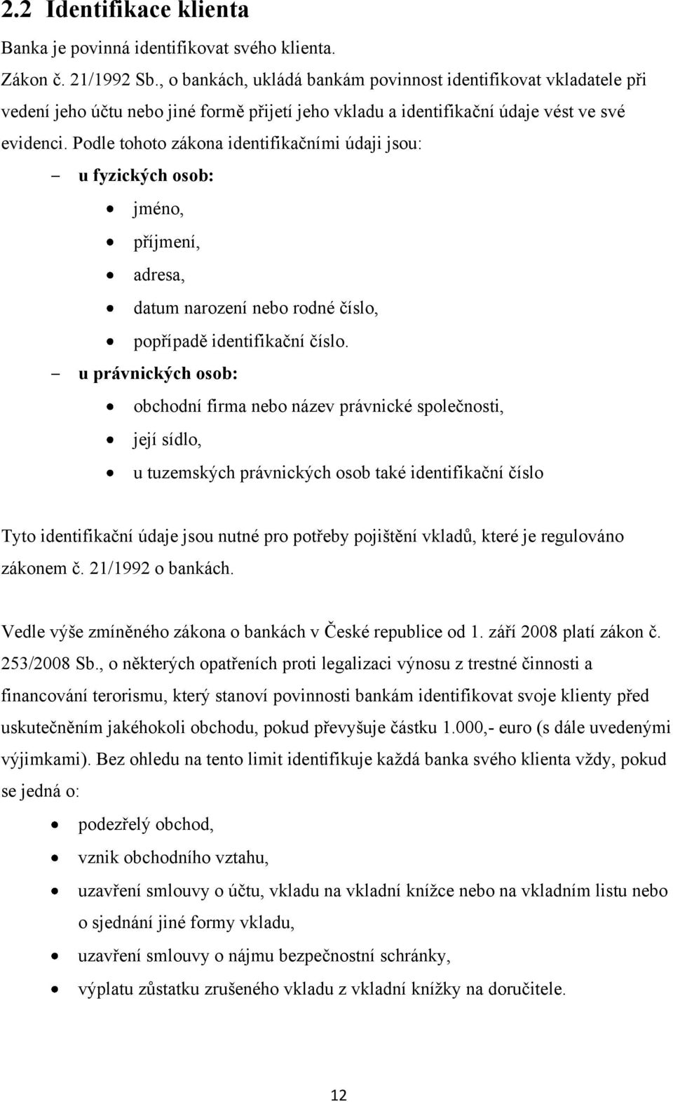 Podle tohoto zákona identifikačními údaji jsou: u fyzických osob: jméno, příjmení, adresa, datum narození nebo rodné číslo, popřípadě identifikační číslo.