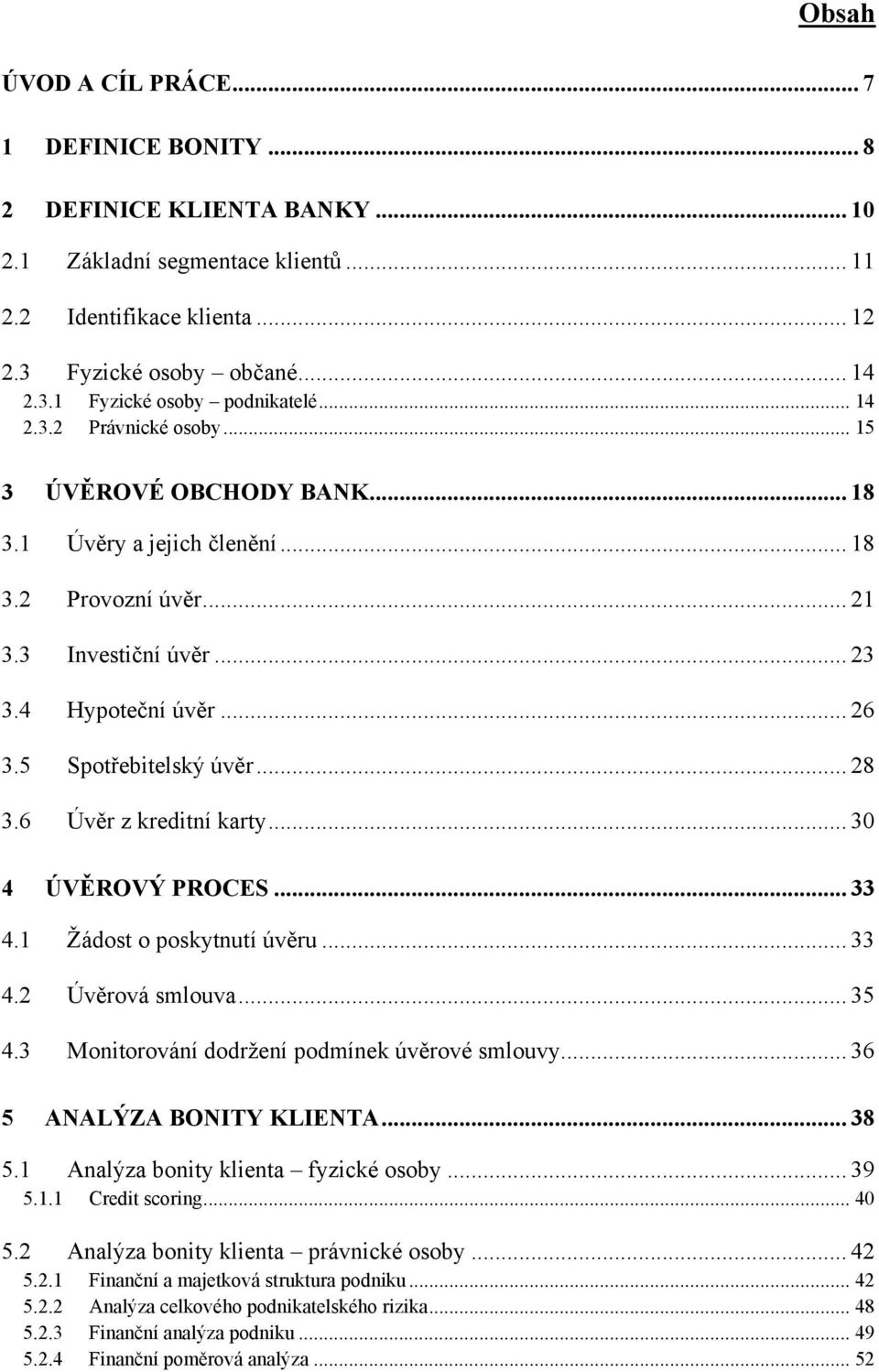 .. 28 3.6 Úvěr z kreditní karty... 30 4 ÚVĚROVÝ PROCES... 33 4.1 Ţádost o poskytnutí úvěru... 33 4.2 Úvěrová smlouva... 35 4.3 Monitorování dodrţení podmínek úvěrové smlouvy.