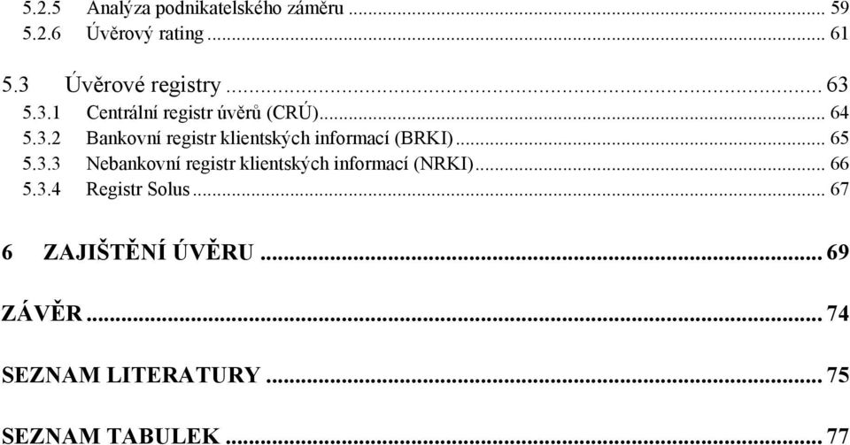 .. 65 5.3.3 Nebankovní registr klientských informací (NRKI)... 66 5.3.4 Registr Solus.