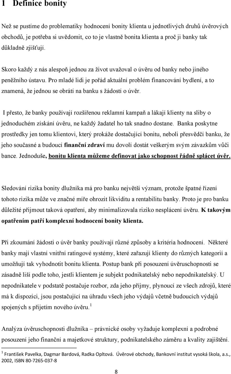 Pro mladé lidi je pořád aktuální problém financování bydlení, a to znamená, ţe jednou se obrátí na banku s ţádostí o úvěr.