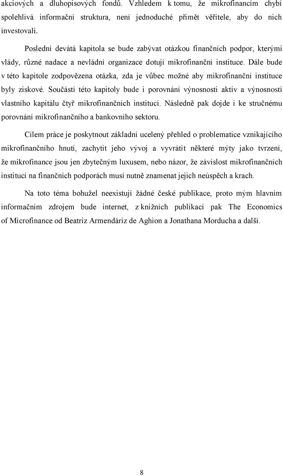 Dále bude v této kapitole zodpovězena otázka, zda je vůbec moţné aby mikrofinanční instituce byly ziskové.