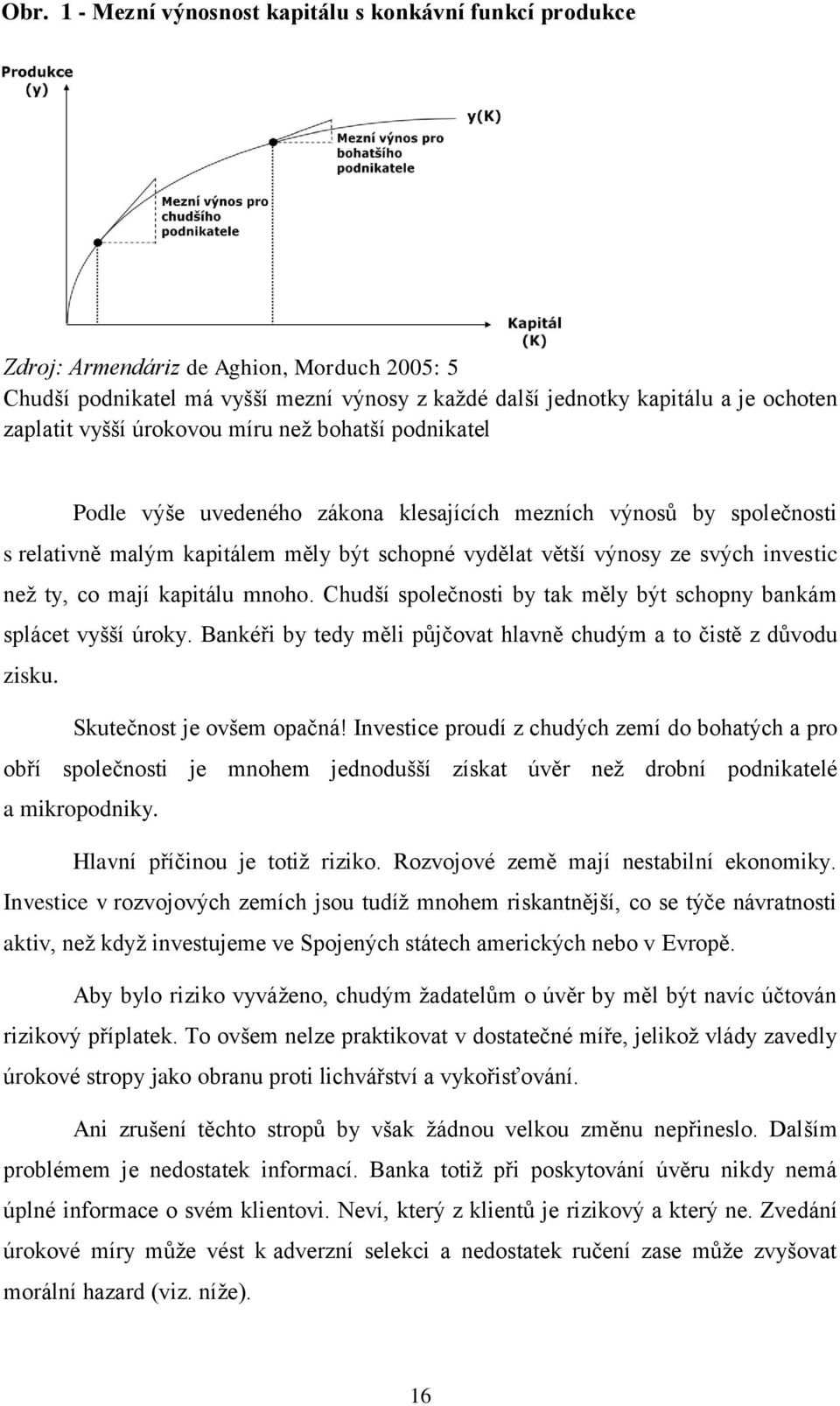 neţ ty, co mají kapitálu mnoho. Chudší společnosti by tak měly být schopny bankám splácet vyšší úroky. Bankéři by tedy měli půjčovat hlavně chudým a to čistě z důvodu zisku.