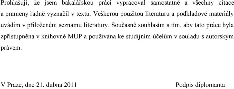 Veškerou pouţitou literaturu a podkladové materiály uvádím v přiloţeném seznamu literatury.