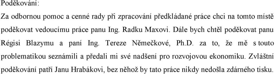 Dále bych chtěl poděkovat panu Régisi Blazymu a paní Ing. Tereze Němečkové, Ph.D. za to, ţe mě s touto problematikou seznámili a předali mi své nadšení pro rozvojovou ekonomiku.