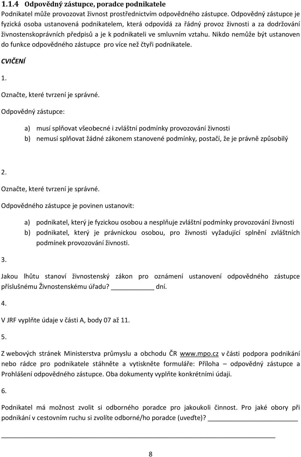 Nikdo nemůže být ustanoven do funkce odpovědného zástupce pro více než čtyři podnikatele. CVIČENÍ 1. Označte, které tvrzení je správné.