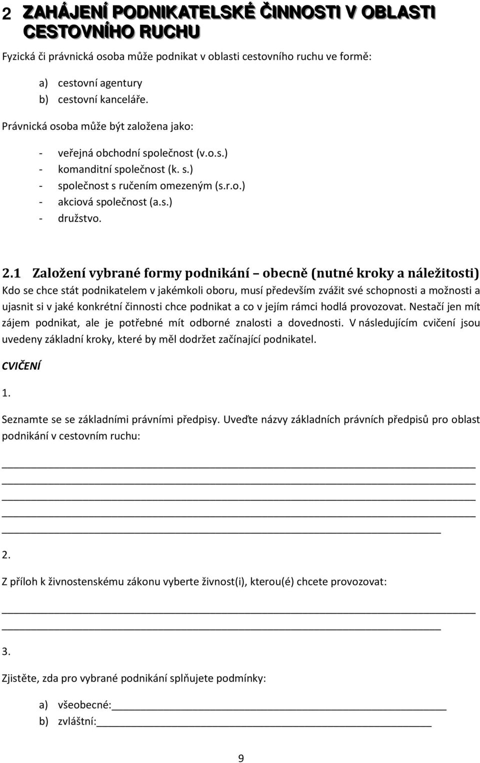 1 Založení vybrané formy podnikání obecně (nutné kroky a náležitosti) Kdo se chce stát podnikatelem v jakémkoli oboru, musí především zvážit své schopnosti a možnosti a ujasnit si v jaké konkrétní