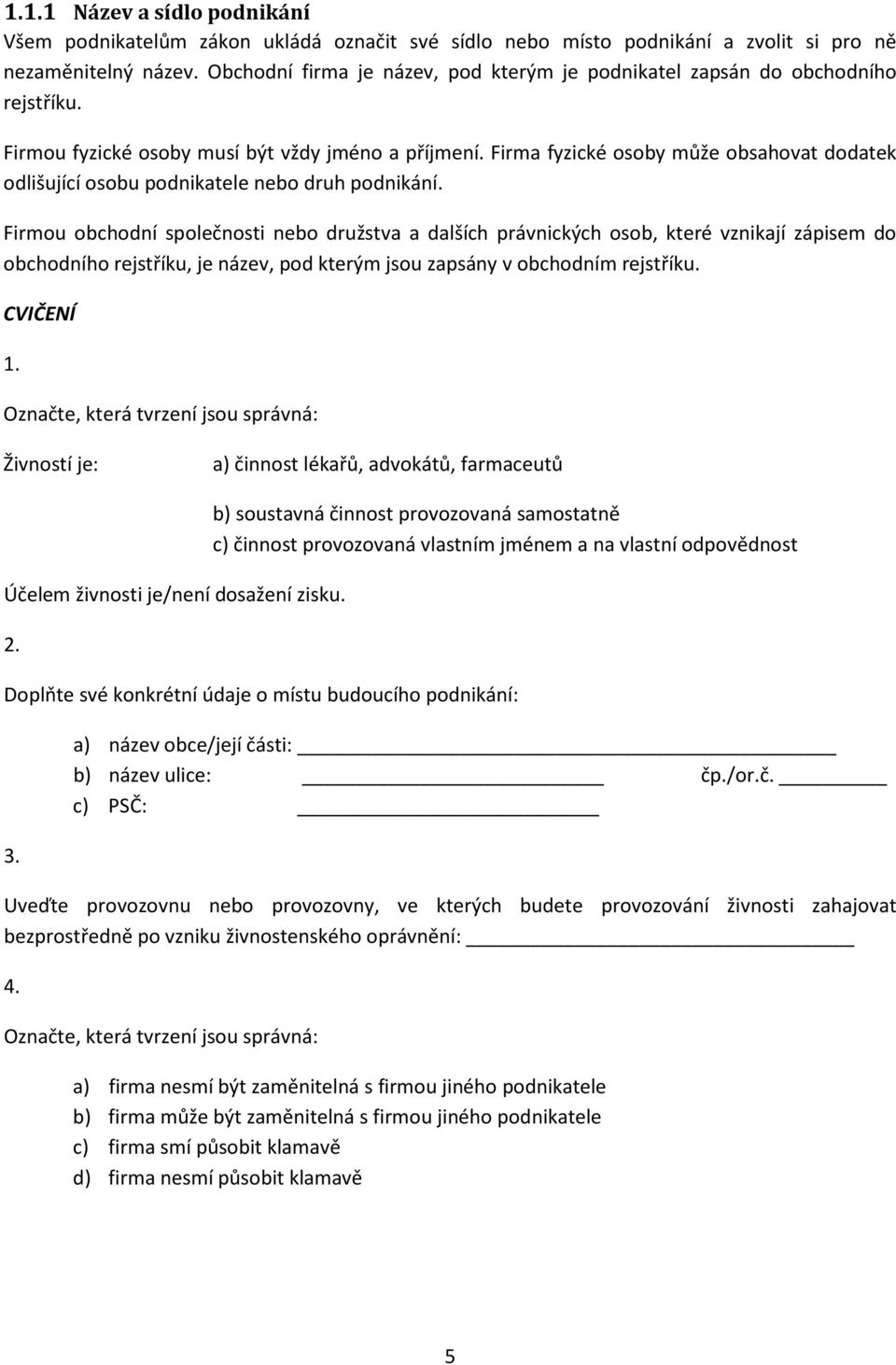 Firma fyzické osoby může obsahovat dodatek odlišující osobu podnikatele nebo druh podnikání.