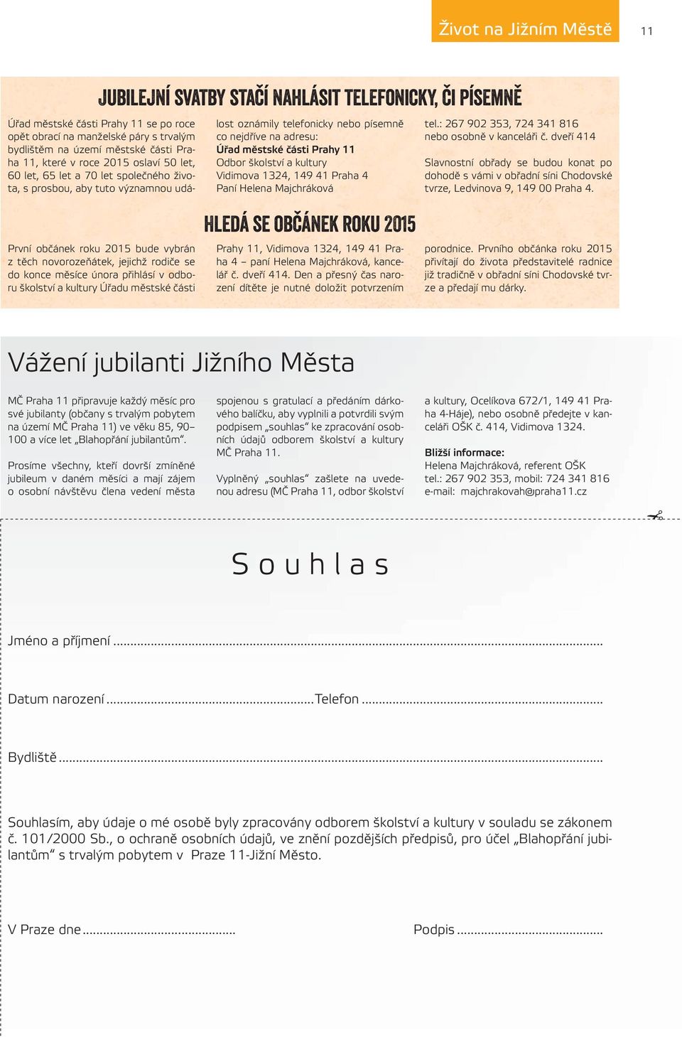 11 Odbor školství a kultury Vidimova 1324, 149 41 Praha 4 Paní Helena Majchráková tel.: 267 902 353, 724 341 816 nebo osobně v kanceláři č.