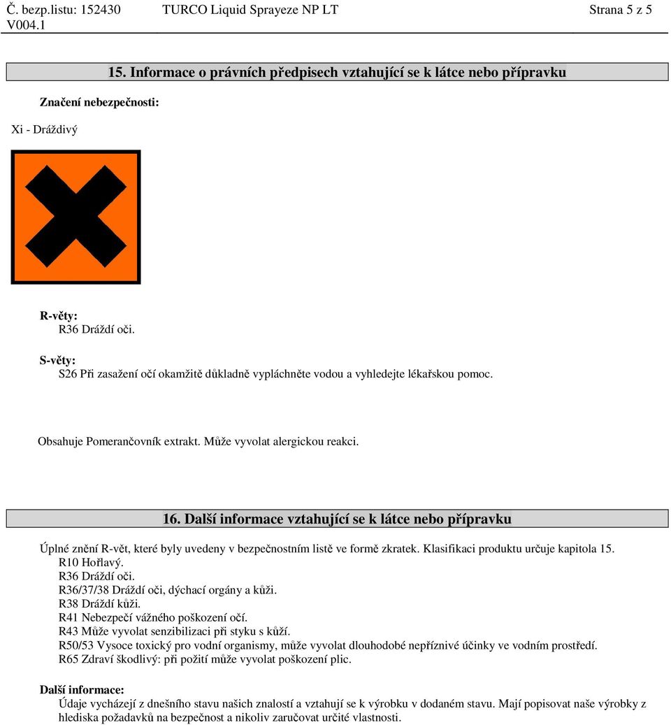 Obsahuje Pomerančovník extrakt. Může vyvolat alergickou reakci. 16. Další informace vztahující se k látce nebo přípravku Úplné znění R-vět, které byly uvedeny v bezpečnostním listě ve formě zkratek.