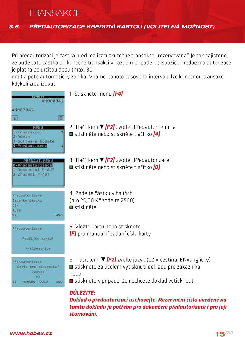 V rámci tohoto časového intervalu lze konečnou transakci kdykoli zrealizovat. 1. Stiskněte menu [F4] 2. Tlačítkem [F2] zvolte Předaut. menu a nebo tlačítko [4] 3.