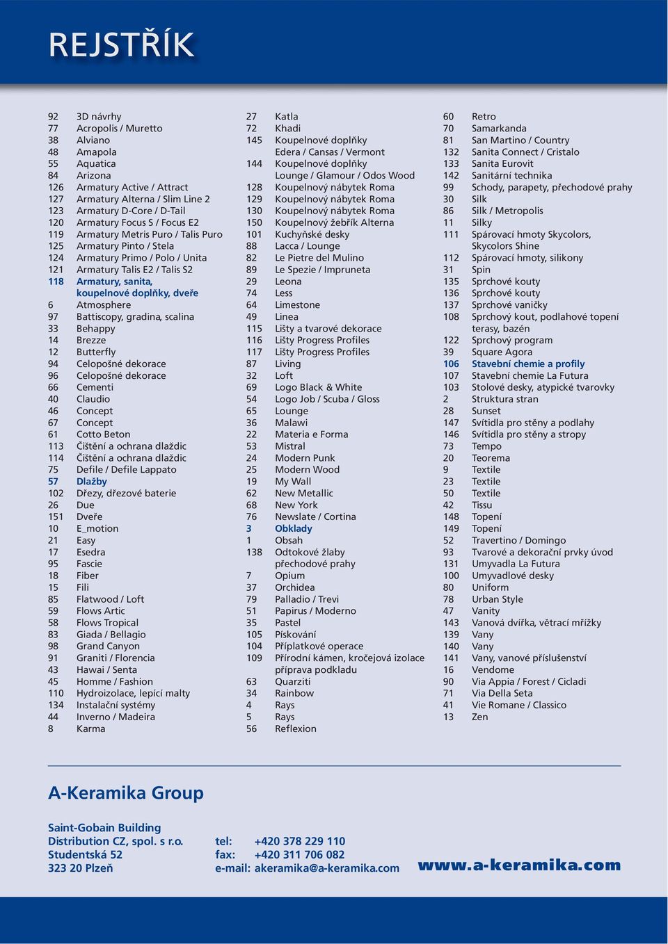 6 Atmosphere 97 Battiscopy, gradina, scalina 33 Behappy 14 Brezze 12 Butterfly 94 Celopošné dekorace 96 Celopošné dekorace 66 Cementi 40 Claudio 46 Concept 67 Concept 61 Cotto Beton 113 Čištění a