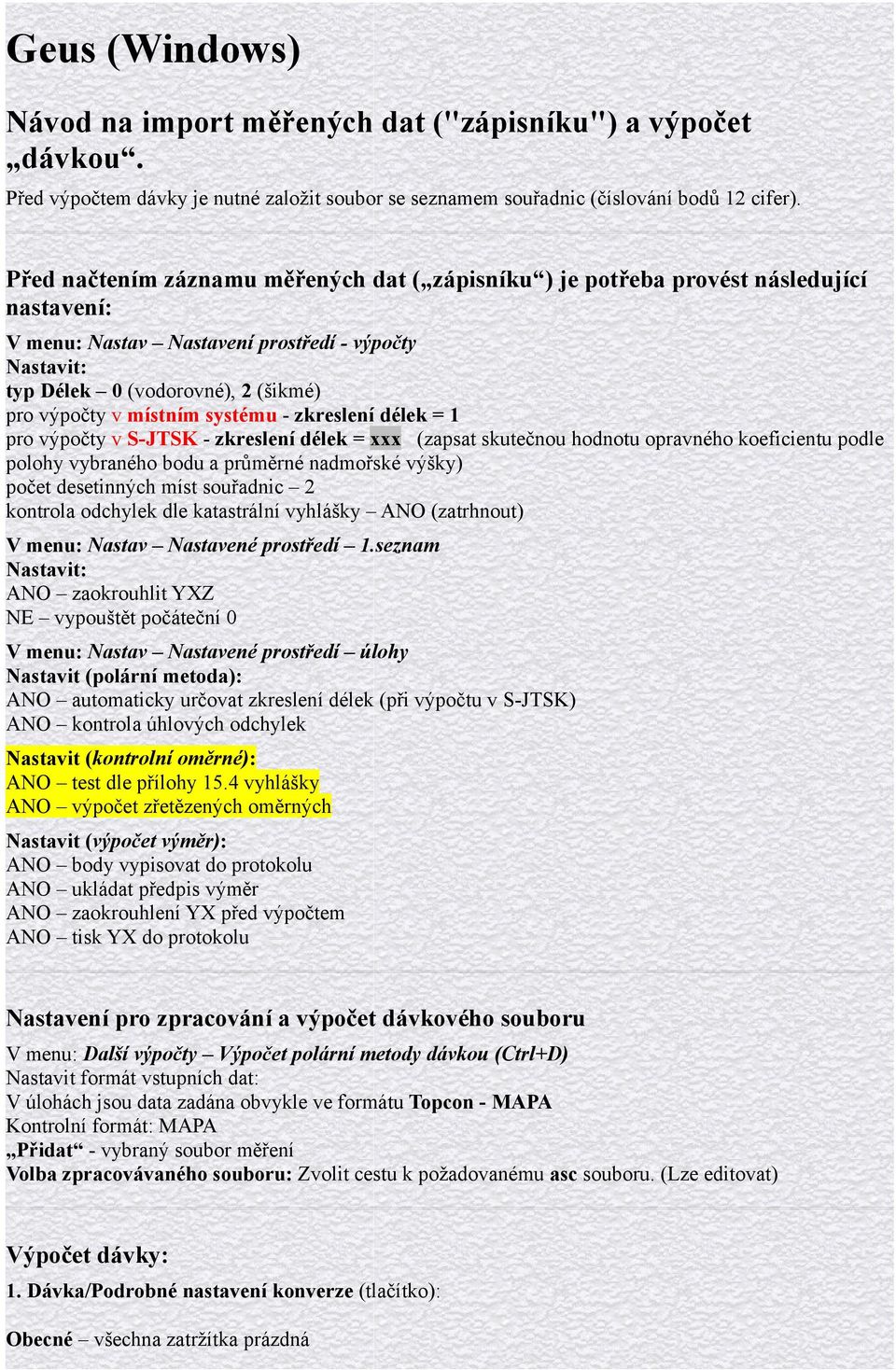 systému - zkreslení délek = 1 pro výpočty v S-JTSK - zkreslení délek = xxx (zapsat skutečnou hodnotu opravného koeficientu podle polohy vybraného bodu a průměrné nadmořské výšky) počet desetinných