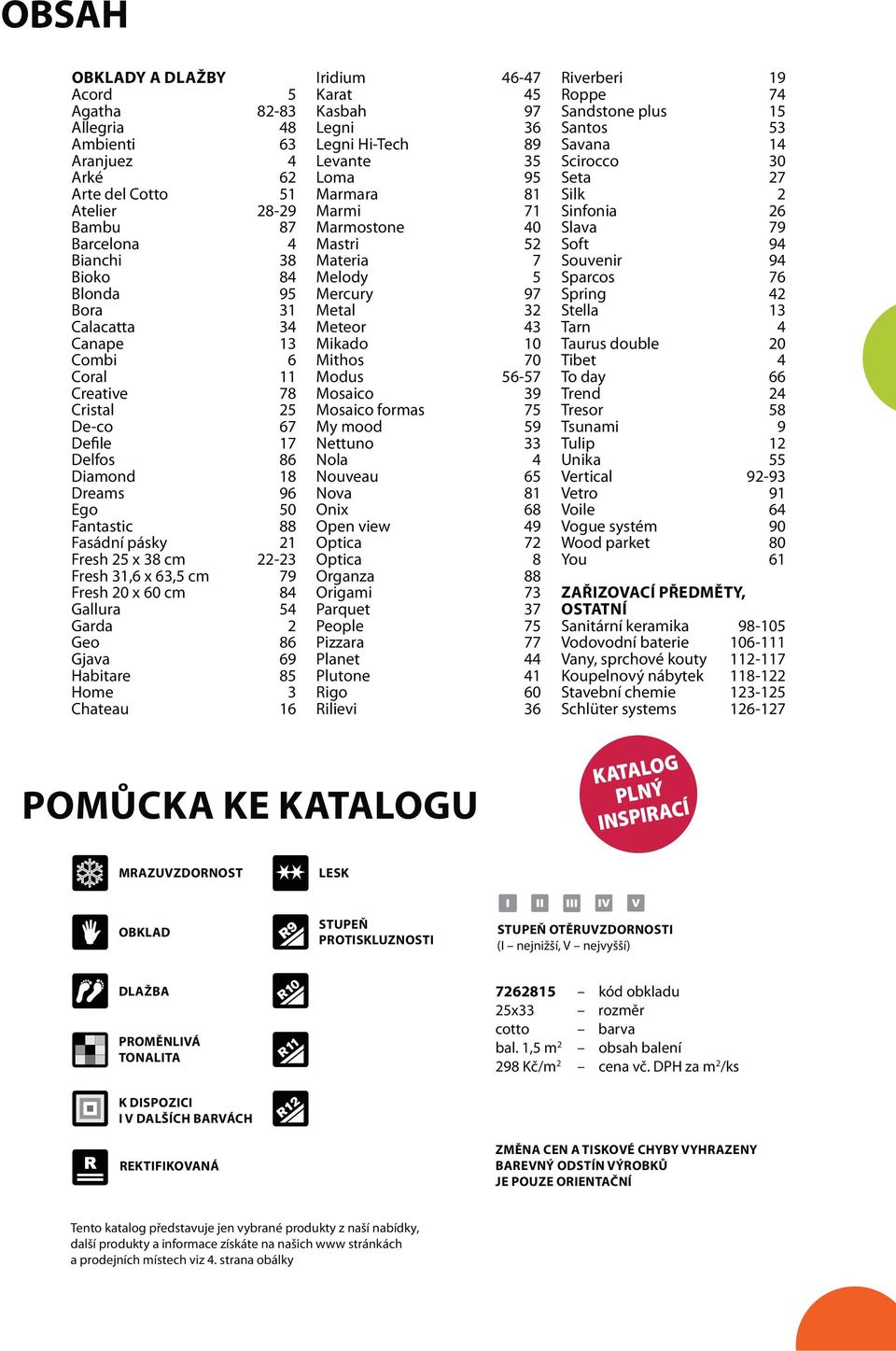 Gallura 54 Garda 2 Geo 86 Gjava 69 Habitare 85 Home 3 Chateau 16 Iridium 46-47 Karat 45 Kasbah 97 Legni 36 Legni Hi-Tech 89 Levante 35 Loma 95 Marmara 81 Marmi 71 Marmostone 40 Mastri 52 Materia 7