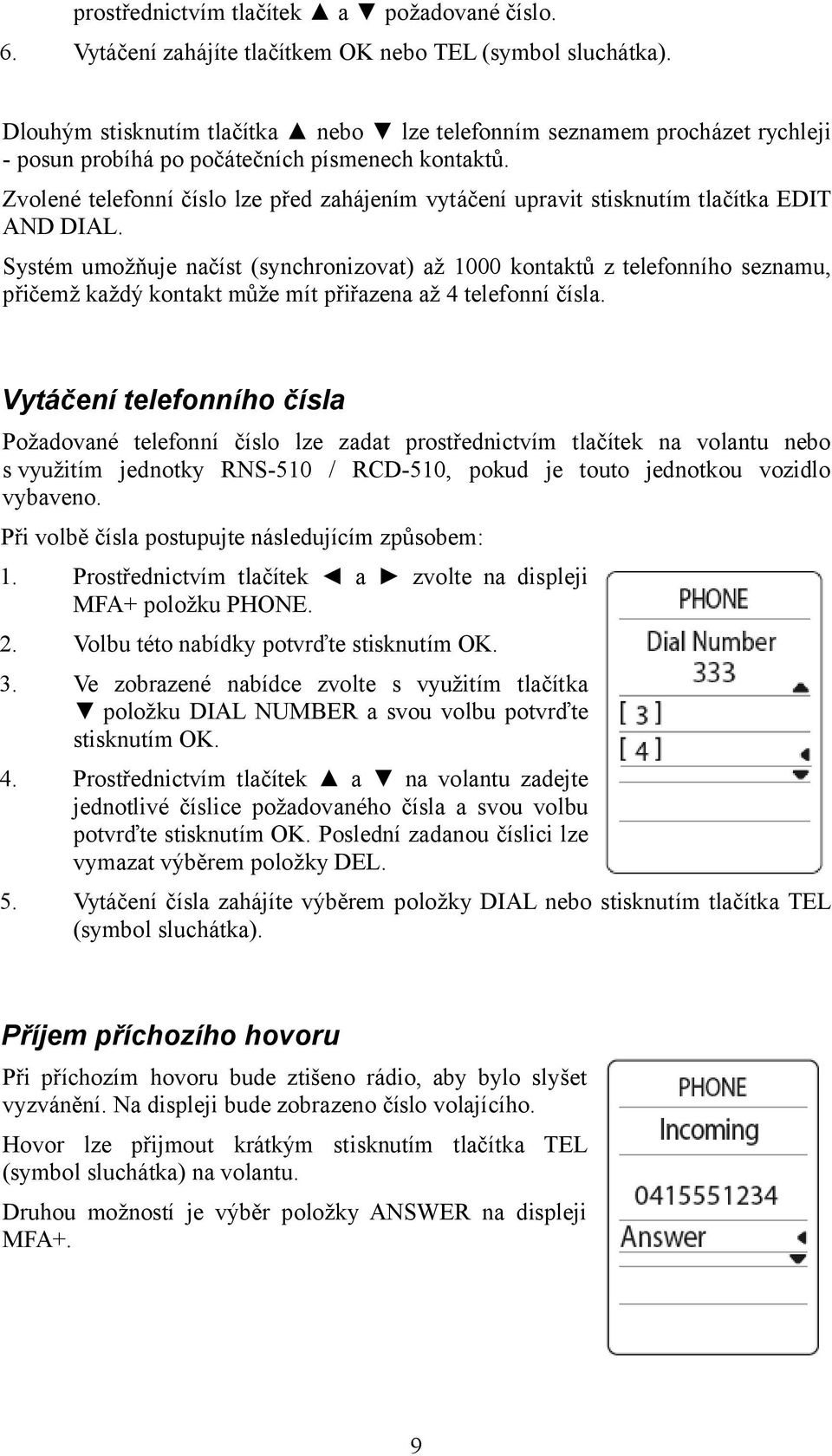 Zvolené telefonní číslo lze před zahájením vytáčení upravit stisknutím tlačítka EDIT AND DIAL.