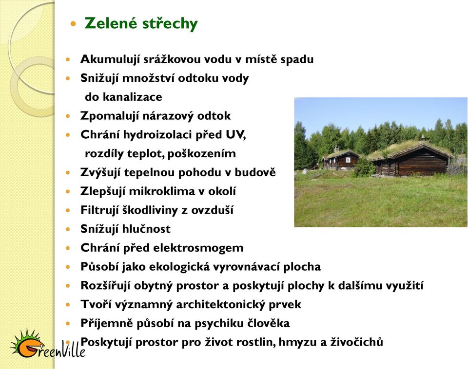 ovzduší Snížují hlučnost Chrání před elektrosmogem Působí jako ekologická vyrovnávací plocha Rozšířují obytný prostor a poskytují