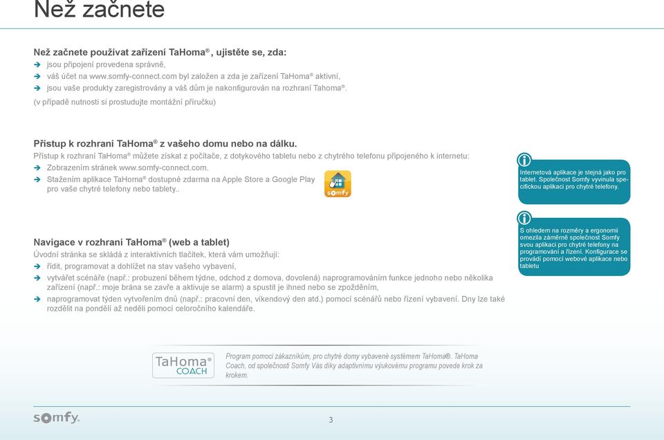 (v případě nutnosti si prostudujte montážní příručku) Přístup k rozhraní TaHoma z vašeho domu nebo na dálku.