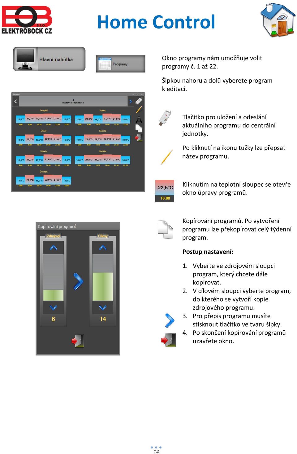 Kliknutím na teplotní sloupec se otevře okno úpravy programů. Kopírování programů. Po vytvoření programu lze překopírovat celý týdenní program. Postup nastavení: 1.