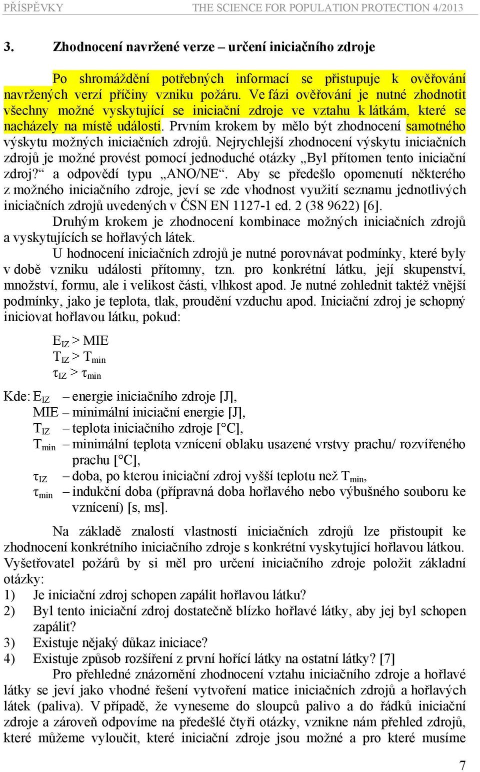 Prvním krokem by mělo být zhodnocení samotného výskytu možných iniciačních zdrojů.