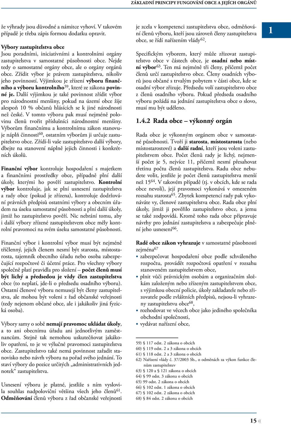 Zřídit výbor je právem zastupitelstva, nikoliv jeho povinností. Výjimkou je zřízení výboru finančního a výboru kontrolního 59, které ze zákona povinné je.