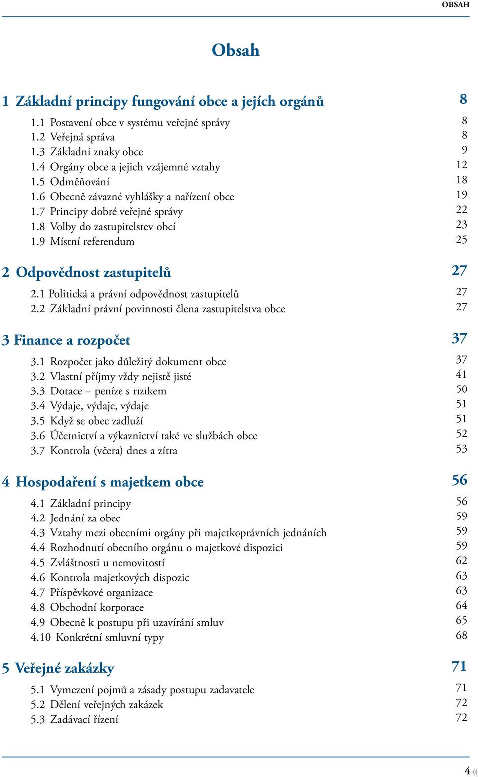 9 Místní referendum 25 2 Odpovědnost zastupitelů 27 2.1 Politická a právní odpovědnost zastupitelů 27 2.2 Základní právní povinnosti člena zastupitelstva obce 27 3 Finance a rozpočet 37 3.