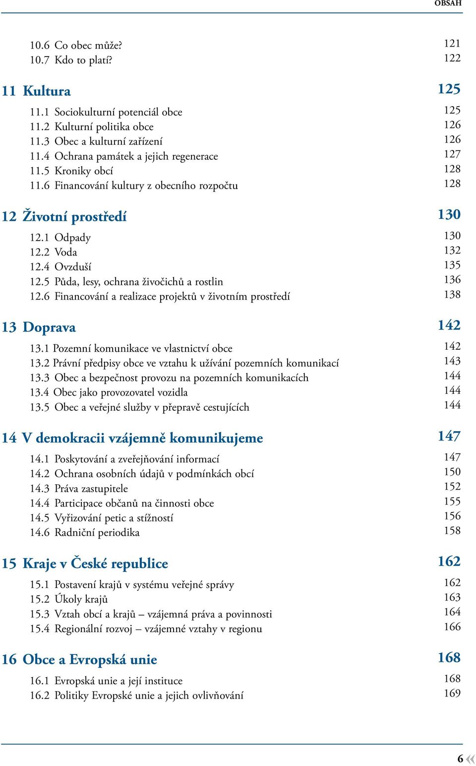 5 Půda, lesy, ochrana živočichů a rostlin 136 12.6 Financování a realizace projektů v životním prostředí 138 13 Doprava 142 13.1 Pozemní komunikace ve vlastnictví obce 142 13.