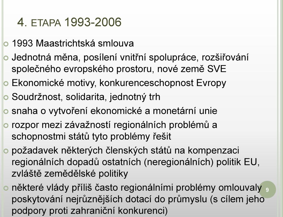 a schopnostmi států tyto problémy řešit poţadavek některých členských států na kompenzaci regionálních dopadů ostatních (neregionálních) politik EU, zvláště