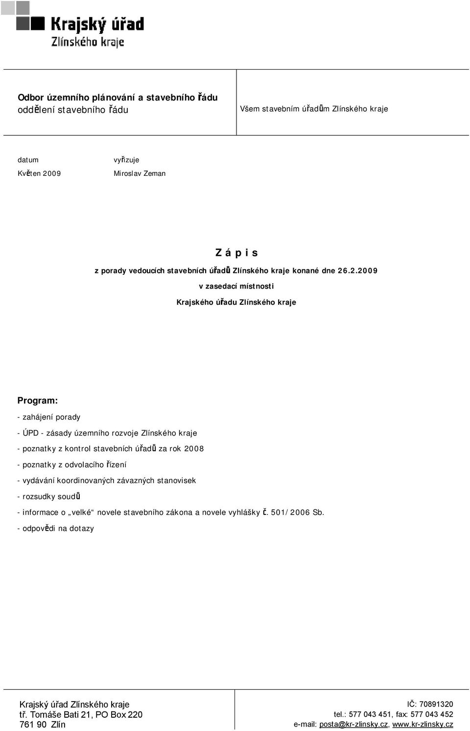 .2.2009 v zasedací místnosti Krajského úřadu Zlínského kraje Program: - zahájení porady - ÚPD - zásady územního rozvoje Zlínského kraje - poznatky z kontrol stavebních úřadů za rok 2008 -