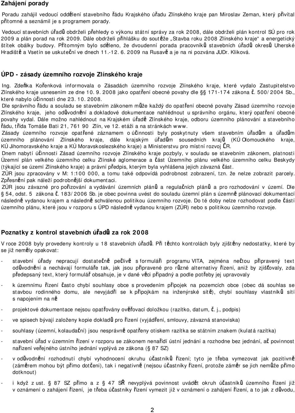 Dále obdrželi přihlášku do soutěže Stavba roku 2008 Zlínského kraje a energetický štítek obálky budovy.