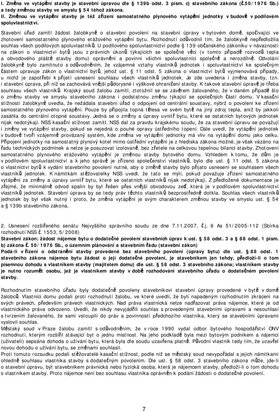 Stavební úřad zamítl žádost žalobkyně o stavební povolení na stavební úpravy v bytovém domě, spočívající ve zhotovení samostatného plynového etážového vytápění bytu.