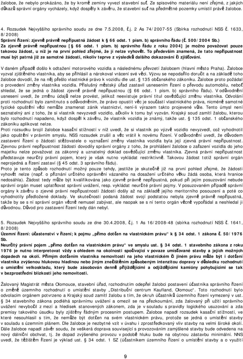 Rozsudek Nejvyššího správního soudu ze dne 7.5.2008, č.j. 2 As 74/2007-55 (Sbírka rozhodnutí NSS č. 1633, 8/2008) Správní řízení: zjevně právně nepřípustná žádost k 66 odst. 1 písm.