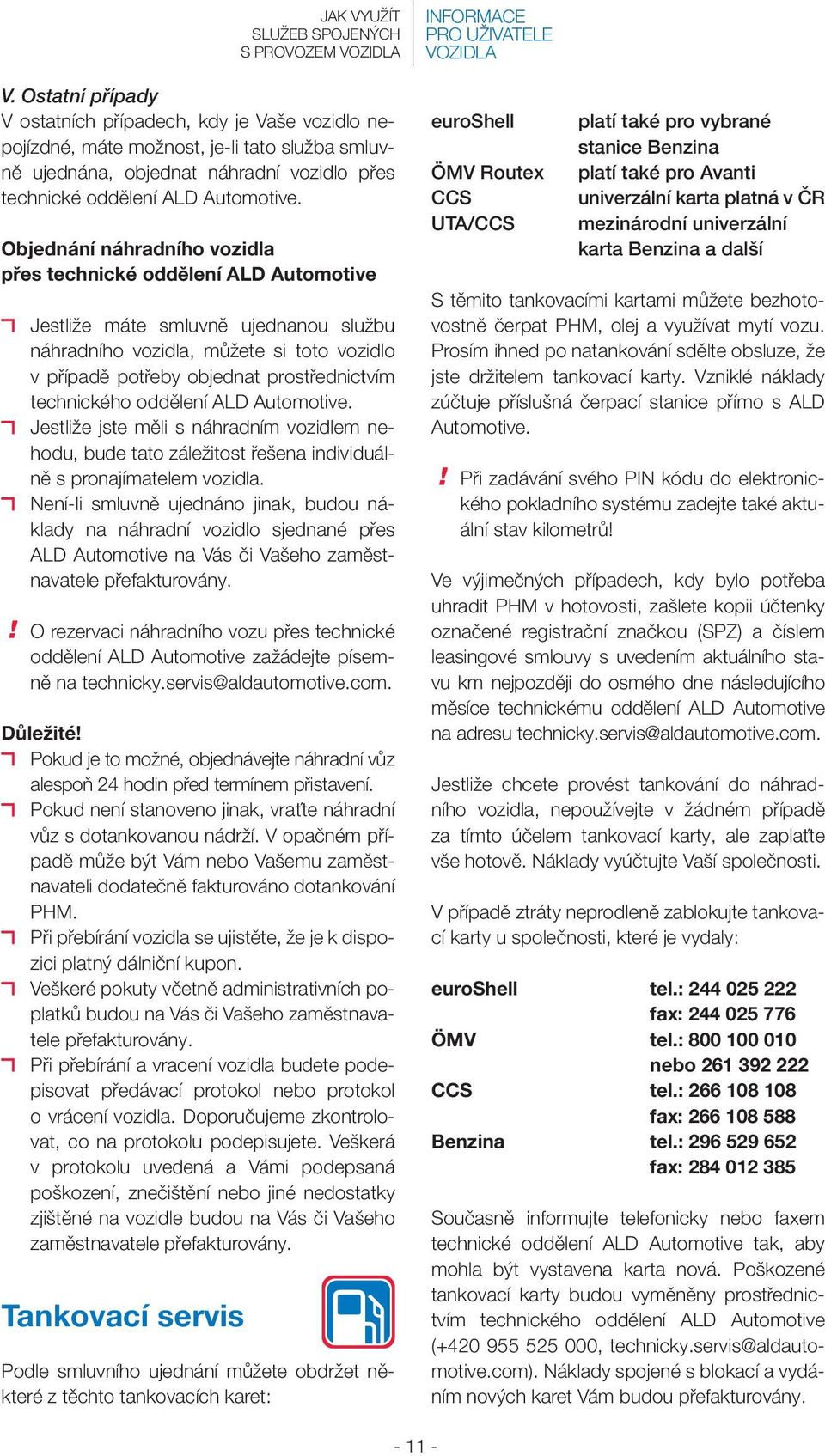 technického oddělení ALD Automotive. Jestliže jste měli s náhradním vozidlem nehodu, bude tato záležitost řešena individuálně s pronajímatelem vozidla.