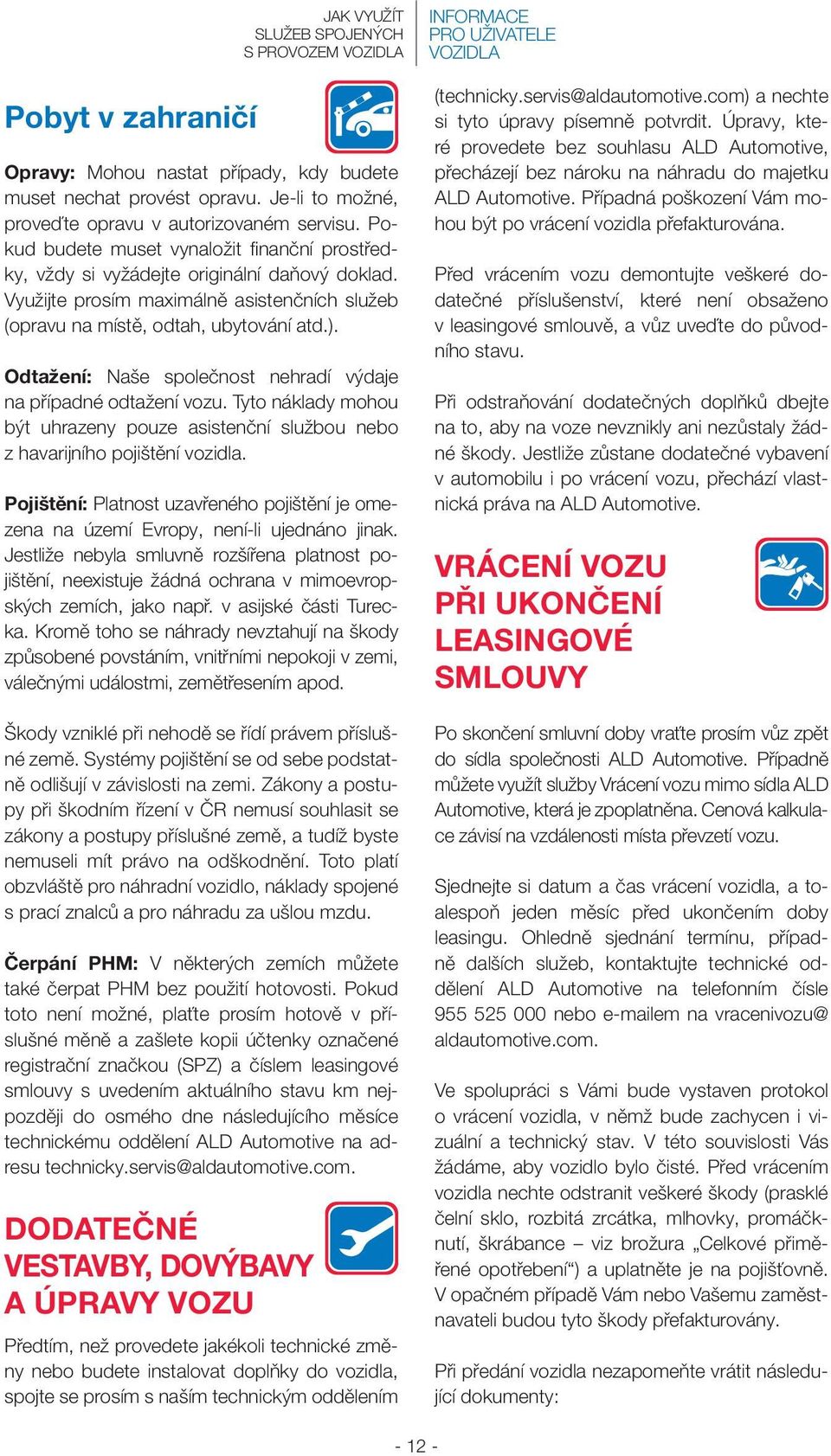 Odtažení: Naše společnost nehradí výdaje na případné odtažení vozu. Tyto náklady mohou být uhrazeny pouze asistenční službou nebo z havarijního pojištění vozidla.