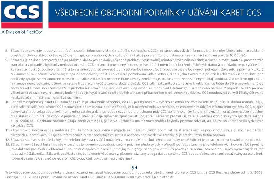 Zákazník je povinen bezprostředně po obdržení daňových dokladů, případně přehledu (vyúčtování) uskutečněných nákupů zboží a služeb provést kontrolu provedených transakcí a v případě jakýchkoliv