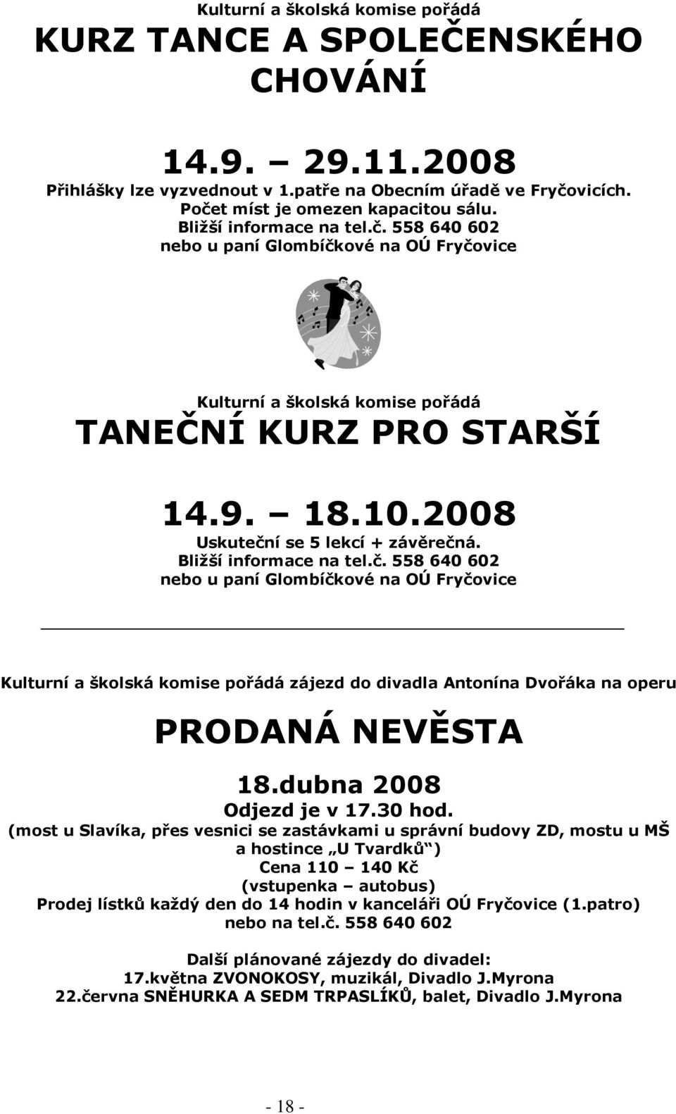Bližší informace na tel.č. 558 640 602 nebo u paní Glombíčkové na OÚ Fryčovice Kulturní a školská komise pořádá zájezd do divadla Antonína Dvořáka na operu PRODANÁ NEVĚSTA 18.