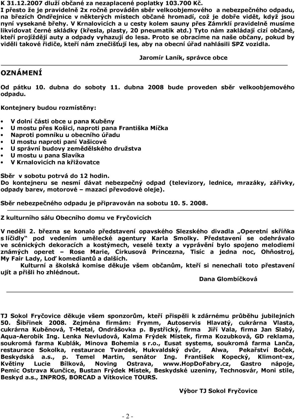 V Krnalovicích a u cesty kolem sauny přes Zámrklí pravidelně musíme likvidovat černé skládky (křesla, plasty, 20 pneumatik atd.