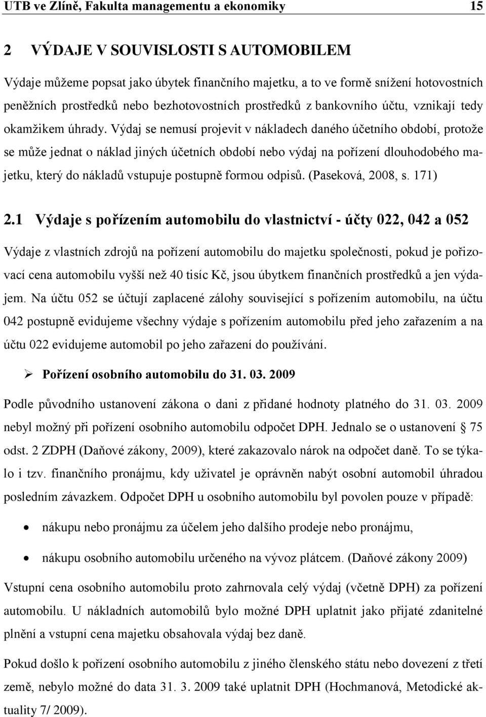 Výdaj se nemusí projevit v nákladech daného účetního období, protože se může jednat o náklad jiných účetních období nebo výdaj na pořízení dlouhodobého majetku, který do nákladů vstupuje postupně