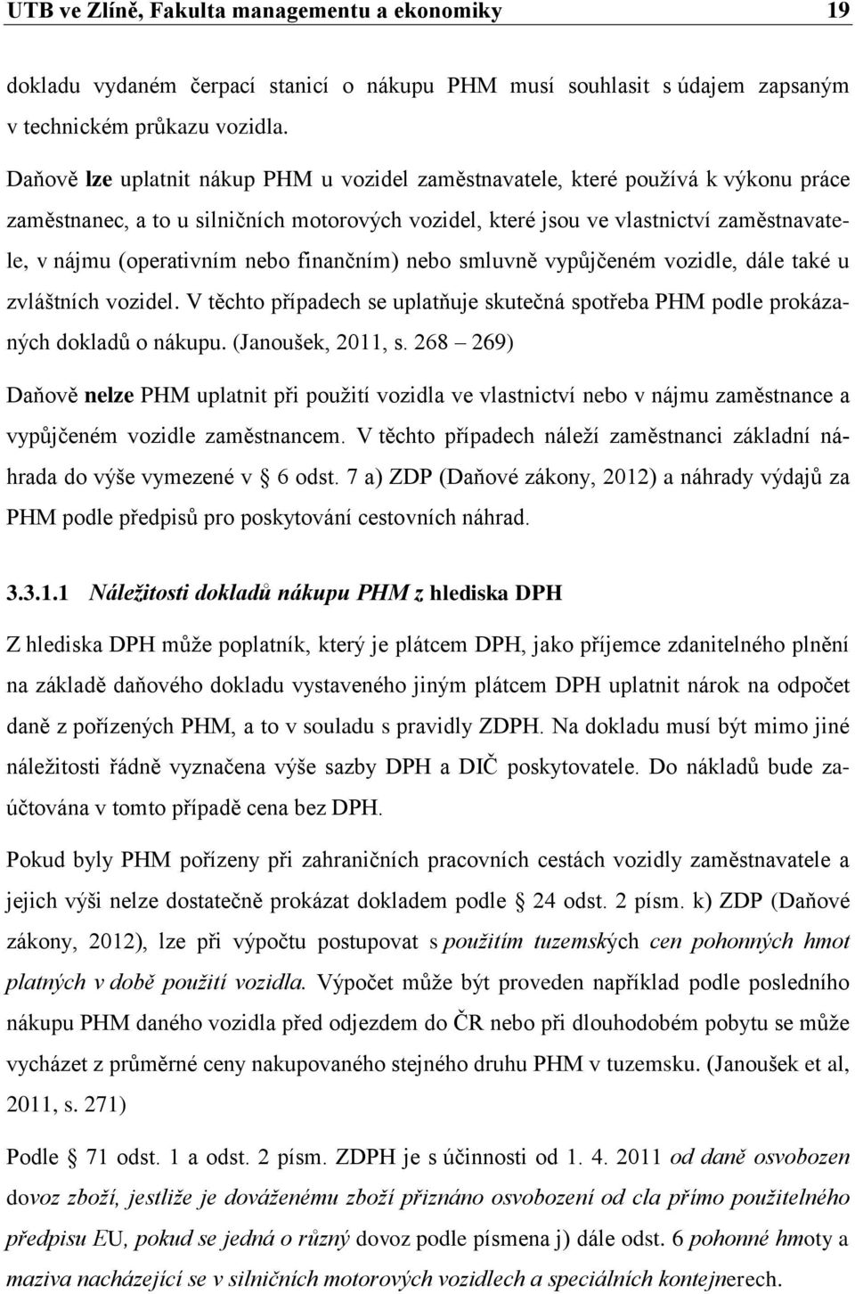 nebo finančním) nebo smluvně vypůjčeném vozidle, dále také u zvláštních vozidel. V těchto případech se uplatňuje skutečná spotřeba PHM podle prokázaných dokladů o nákupu. (Janoušek, 2011, s.